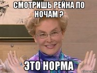 смотришь рейна по ночам ? это норма