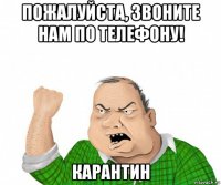 пожалуйста, звоните нам по телефону! карантин