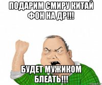 подарим смиру китай фон на др!!! будет мужиком блеать!!!