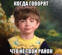 когда говорят что не твой район