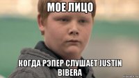 мое лицо когда рэпер слушает justin bibera