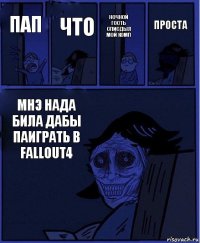 ночной гость списдыл мой комп пап что мнэ нада била дабы паиграть в fALLOUT4 проста