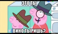 это ты вино тыришь?