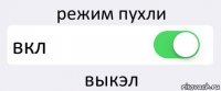 режим пухли вкл выкэл