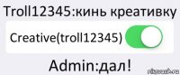 Troll12345:кинь креативку Creative(troll12345) Admin:дал!