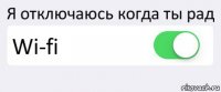 Я отключаюсь когда ты рад Wi-fi 