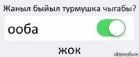 Жаныл быйыл турмушка чыгабы? ооба жок