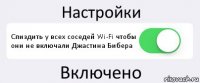 Настройки Спиздить у всех соседей Wi-Fi чтобы они не включали Джастина Бибера Включено