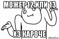 может 12 или 13 хз кароче