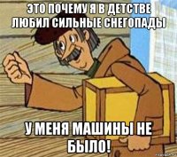 это почему я в детстве любил сильные снегопады у меня машины не было!