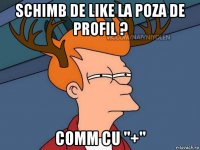 schimb de like la poza de profil ? comm cu "+"