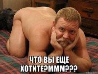  что вы еще хотите?ммм???