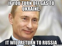 if you turn off gas to ukraine, it will return to russia