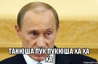  танюша пук пукюша ха ха ха