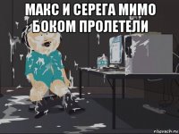 макс и серега мимо боком пролетели 