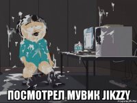  посмотрел мувик jikzzy