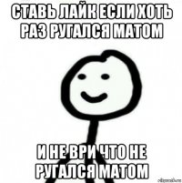 ставь лайк если хоть раз ругался матом и не ври что не ругался матом