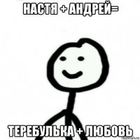 настя + андрей= теребулька + любовь