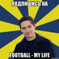 подпишись на football - my life