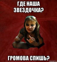 где наша звездочка? громова спишь?