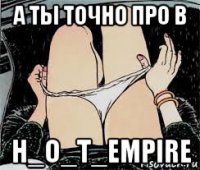 а ты точно про в h_o_t_empire