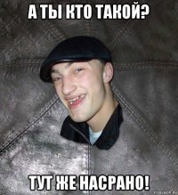 а ты кто такой? тут же насрано!