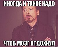 иногда и такое надо чтоб мозг отдохнул