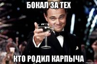 бокал за тех кто родил карпыча