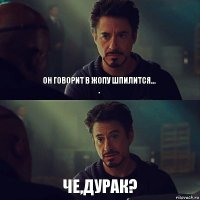 Он говорит в жопу шпилитсЯ...
. Че,дурак?