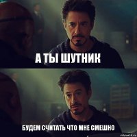 А ты шутник Будем считать что мне смешно