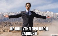  не пошутил про ввод санкций