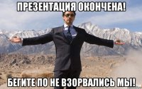 презентация окончена! бегите по не взорвались мы!