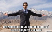  неприкосновенный благословенный богом создатель конфы