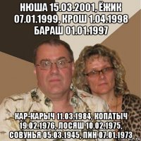 нюша 15.03.2001, ёжик 07.01.1999, крош 1.04.1998 бараш 01.01.1997 кар-карыч 11.03.1984, копатыч 19.02.1976, лосяш 10.02.1975, совунья 05.03.1945, пин 07.01.1973