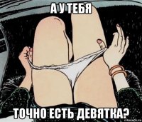 а у тебя точно есть девятка?