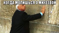 когда молишься о михеевой 