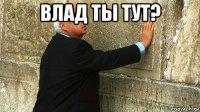 влад ты тут? 