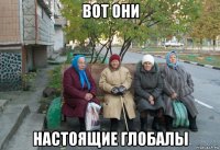 вот они настоящие глобалы