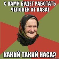 с вами будет работать человек от nasa! какий такий наса?