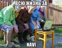 всю жизнь за navi