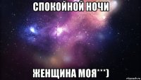 спокойной ночи женщина моя***)