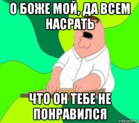 о боже мой, да всем насрать что он тебе не понравился