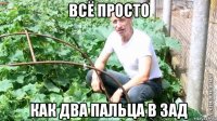 всё просто как два пальца в зад