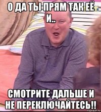 о да ты прям так её и.. смотрите дальше и не переключайтесь!!