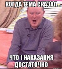 когда тема сказал что 1 наказания достаточно