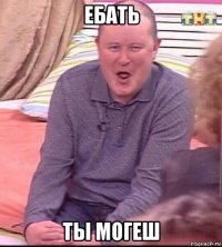 ебать ты могеш