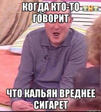 когда кто-то говорит что кальян вреднее сигарет