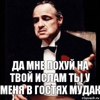 Да мне похуй на твой ислам ты у меня в гостях мудак