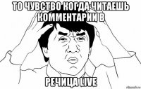 то чувство когда читаешь комментарии в речица live