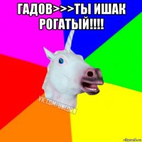 гадов>>>ты ишак рогатый!!!! 